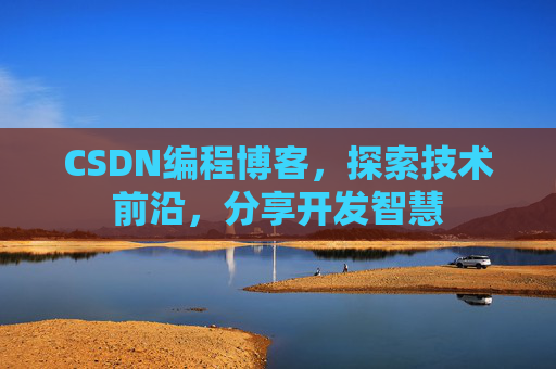 CSDN编程博客，探索技术前沿，分享开发智慧