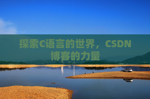 探索C语言的世界，CSDN博客的力量